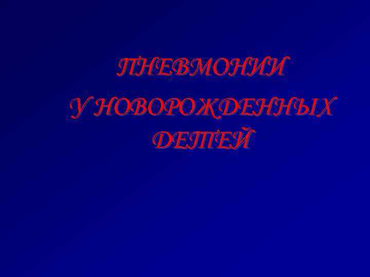    ПНЕВМОНИИ У НОВОРОЖДЕННЫХ ДЕТЕЙ 