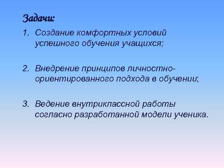 Задачи: 1. Создание комфортных условий  успешного обучения учащихся;  2. Внедрение принципов личностно-