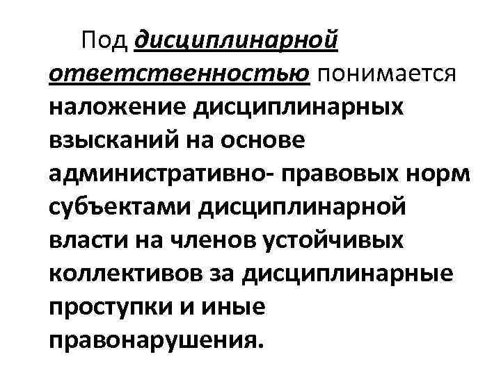  Под дисциплинарной ответственностью понимается наложение дисциплинарных взысканий на основе административно- правовых норм субъектами