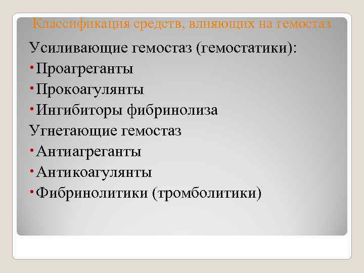 Классификация средств, влияющих на гемостаз Усиливающие гемостаз (гемостатики): Проагреганты Прокоагулянты Ингибиторы Классификация средств, влияющих на гемостаз Усиливающие гемостаз (гемостатики): Проагреганты Прокоагулянты Ингибиторы