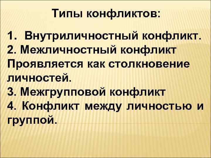  Типы конфликтов: 1. Внутриличностный конфликт. 2. Межличностный конфликт Проявляется как столкновение личностей. 3.