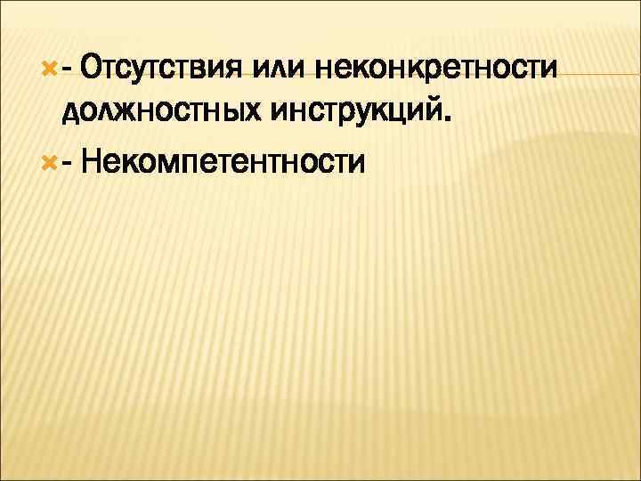  - Отсутствия или неконкретности  должностных инструкций.  - Некомпетентности 