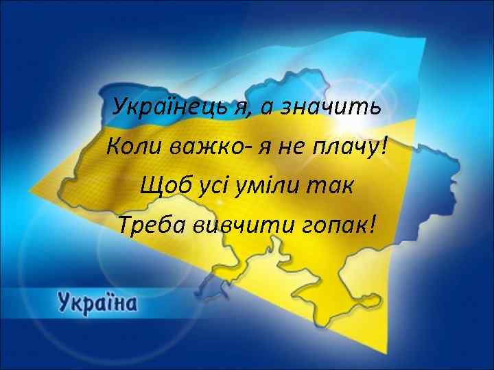 Українець я, а значить Коли важко- я не плачу!  Щоб усі уміли так