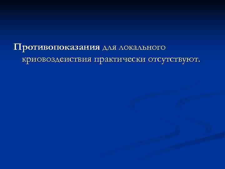 Противопоказания для локального криовоздеиствия практически отсутствуют. 