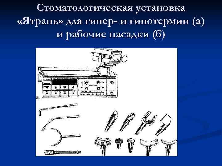   Стоматологическая установка «Ятрань» для гипер- и гипотермии (а)  и рабочие насадки