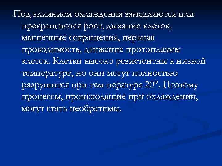 Под влиянием охлаждения замедляются или прекращаются рост, дыхание клеток,  мышечные сокращения, нервная проводимость,
