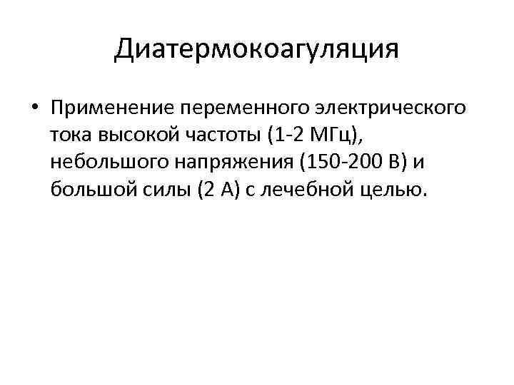 Диатермокоагуляция • Применение переменного электрического тока высокой частоты (1 -2 МГц), Диатермокоагуляция • Применение переменного электрического тока высокой частоты (1 -2 МГц),