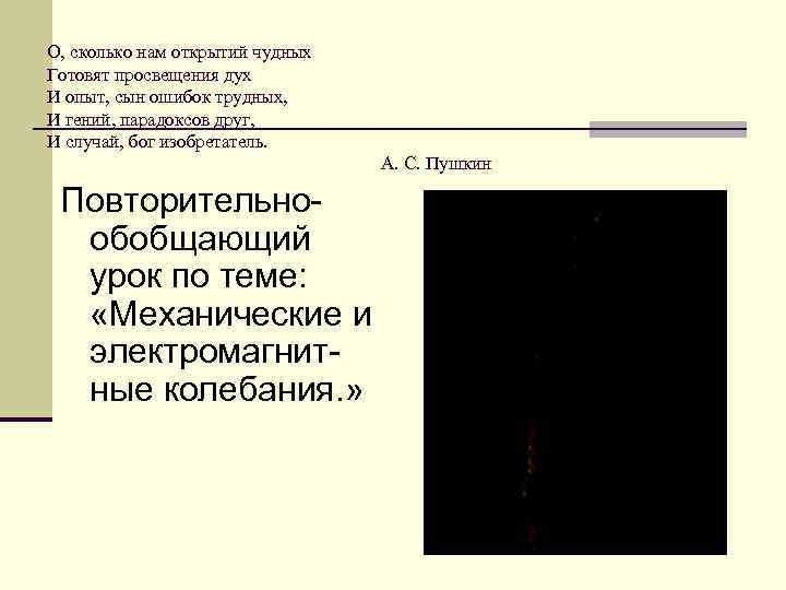О, сколько нам открытий чудных Готовят просвещения дух И опыт, сын ошибок трудных, И