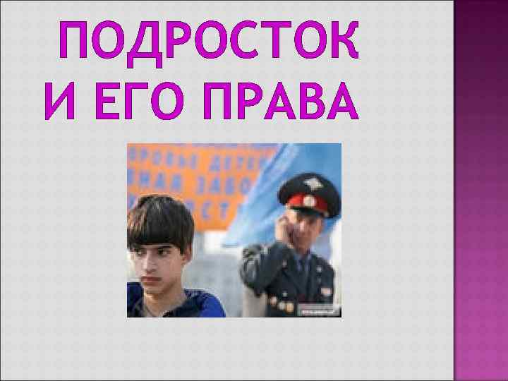 ПОДРОСТОК И ЕГО ПРАВА 
