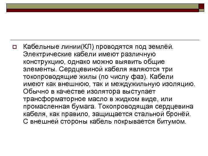 o  Кабельные линии(КЛ) проводятся под землёй. Электрические кабели имеют различную конструкцию, однако можно