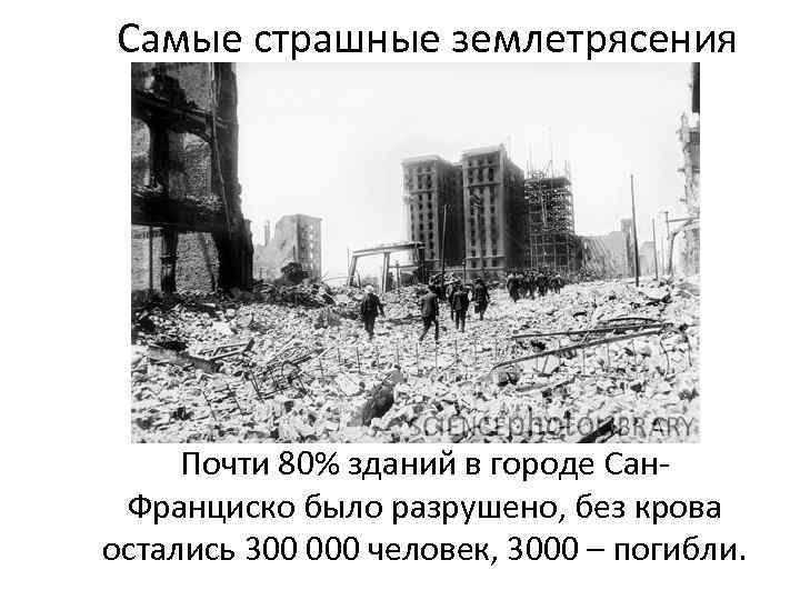 Самые страшные землетрясения   Почти 80% зданий в городе Сан- Франциско было разрушено,