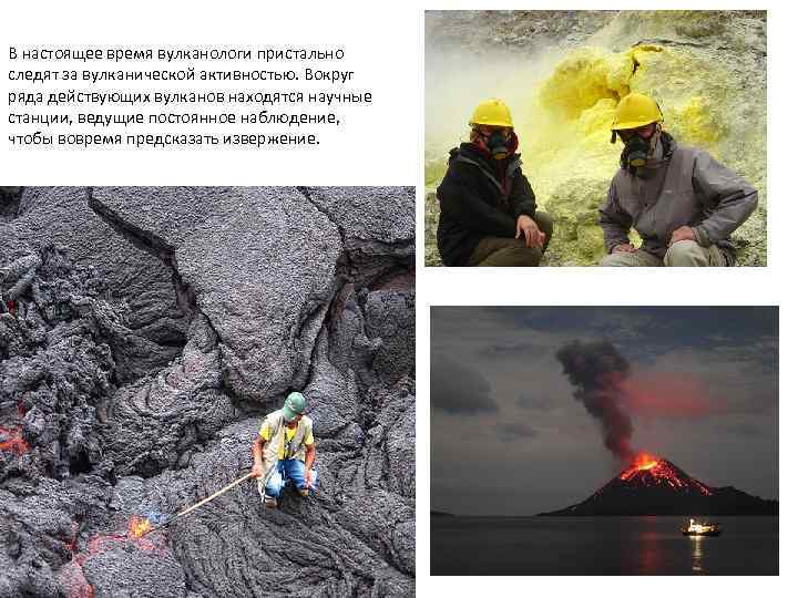 В настоящее время вулканологи пристально следят за вулканической активностью. Вокруг ряда действующих вулканов находятся
