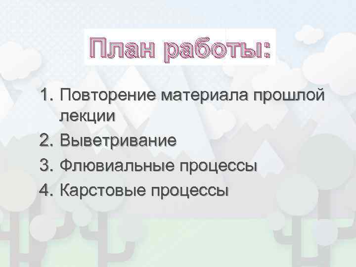  План работы: 1. Повторение материала прошлой лекции 2. Выветривание 3. Флювиальные процессы 4.