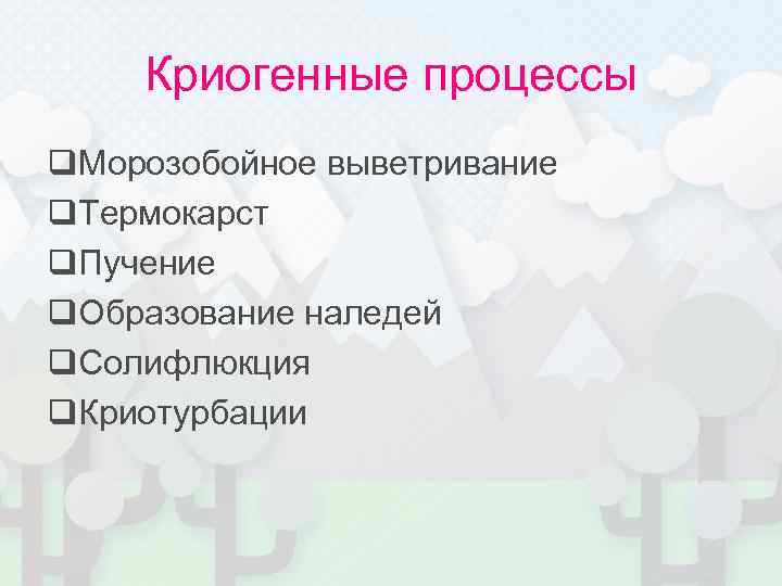   Криогенные процессы q. Морозобойное выветривание q. Термокарст q. Пучение q. Образование наледей