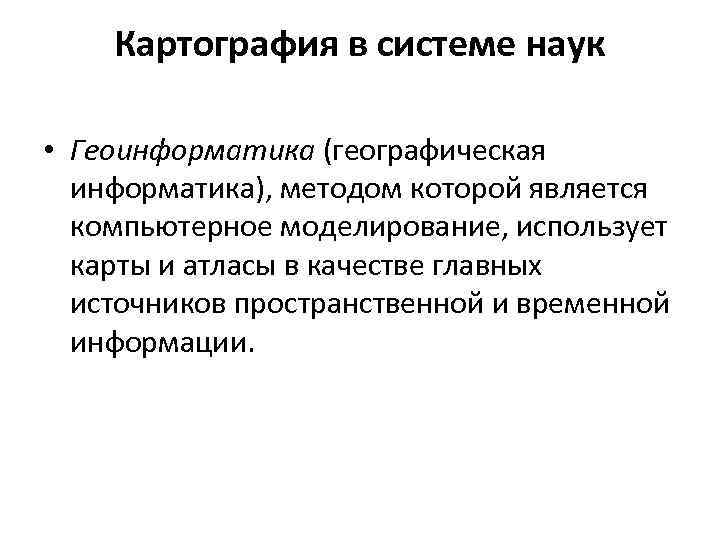   Картография в системе наук  • Геоинформатика (географическая  информатика), методом которой