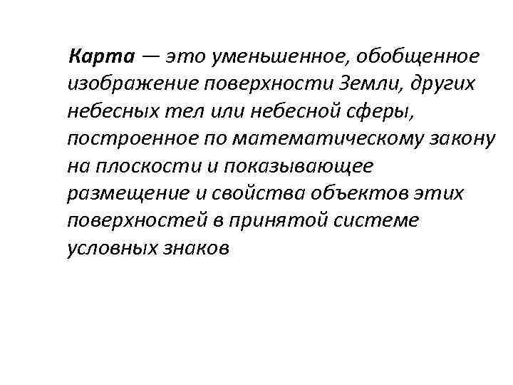 Карта — это уменьшенное, обобщенное изображение поверхности Земли, других небесных тел или небесной сферы,
