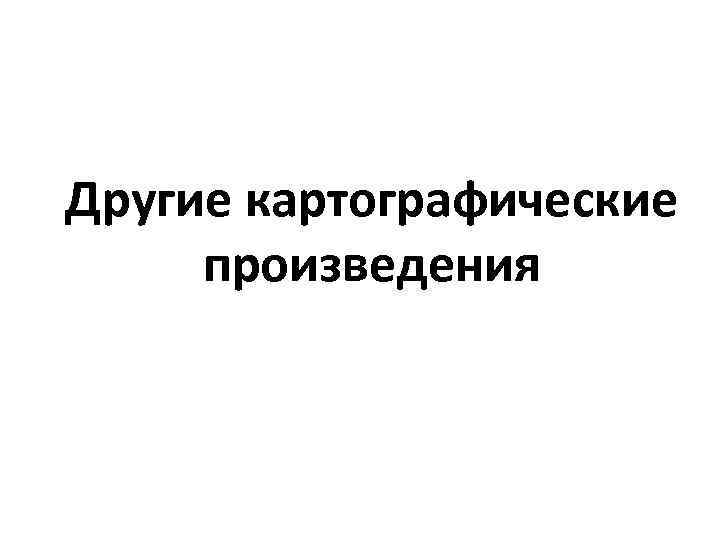 Другие картографические произведения 