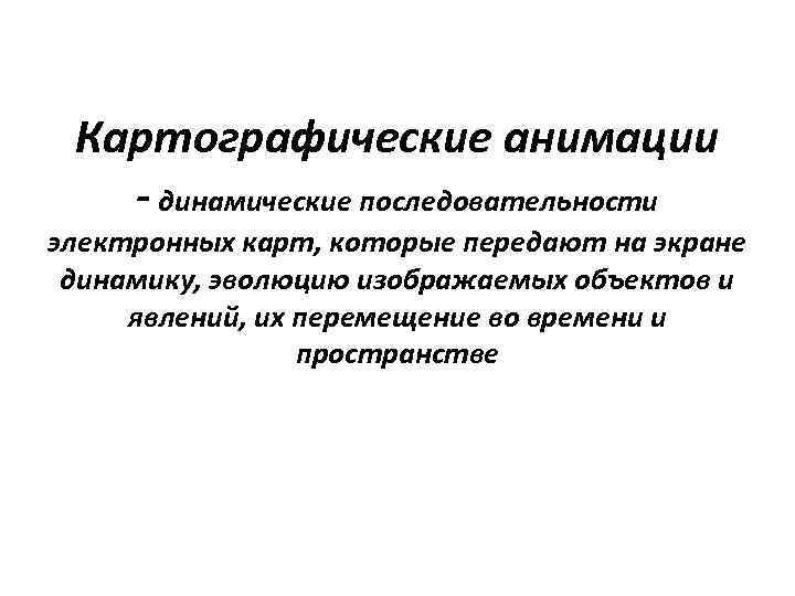  Картографические анимации  - динамические последовательности электронных карт, которые передают на экране динамику,
