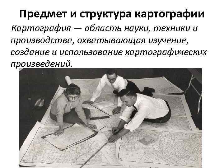  Предмет и структура картографии Картография — область науки, техники и производства, охватывающая изучение,