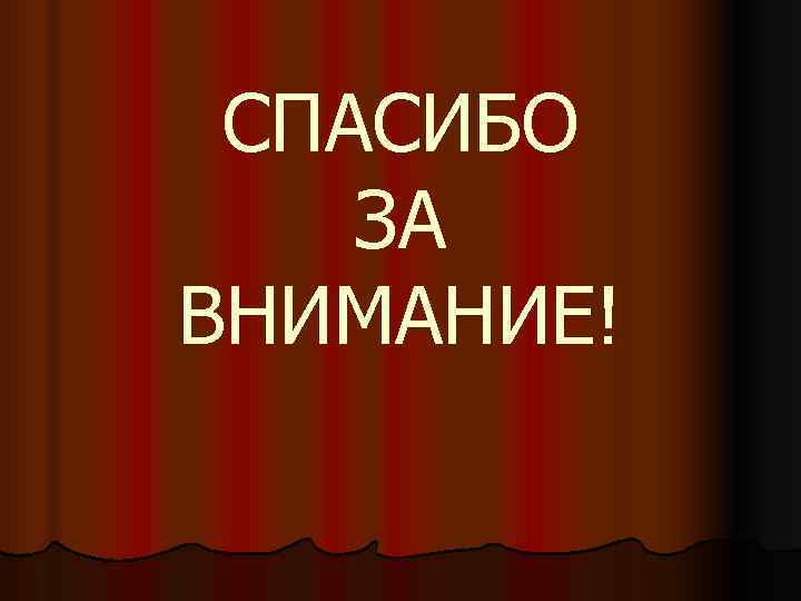  СПАСИБО ЗА ВНИМАНИЕ! 