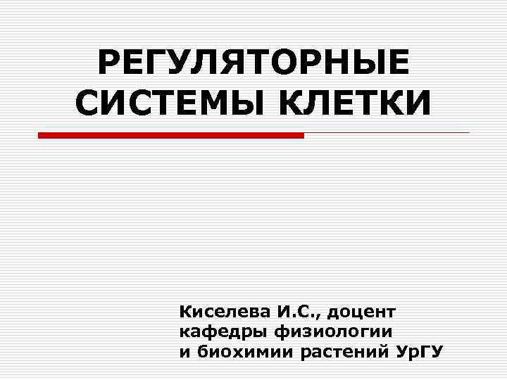  РЕГУЛЯТОРНЫЕ СИСТЕМЫ КЛЕТКИ   Киселева И. С. , доцент кафедры физиологии и