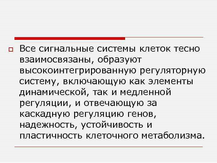 o  Все сигнальные системы клеток тесно взаимосвязаны, образуют высокоинтегрированную регуляторную систему, включающую как