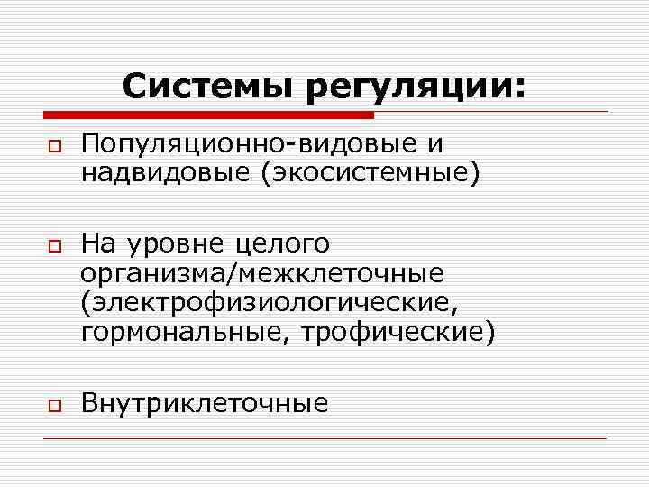  Системы регуляции: o  Популяционно-видовые и надвидовые (экосистемные) o  На уровне целого