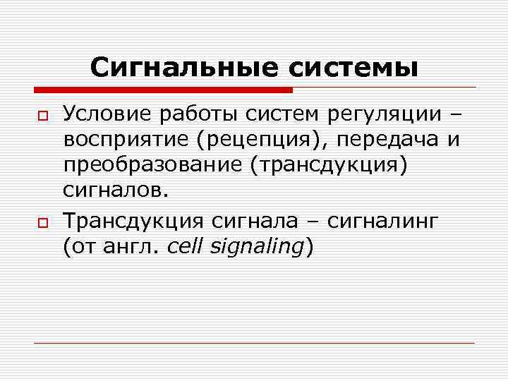  Сигнальные системы o  Условие работы систем регуляции – восприятие (рецепция), передача и