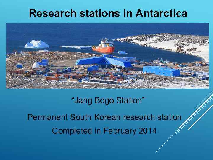 Research stations in Antarctica    “Jang Bogo Station” Permanent South Korean research