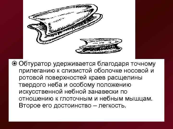  Обтуратор удерживается благодаря точному  прилеганию к слизистой оболочке носовой и  ротовой