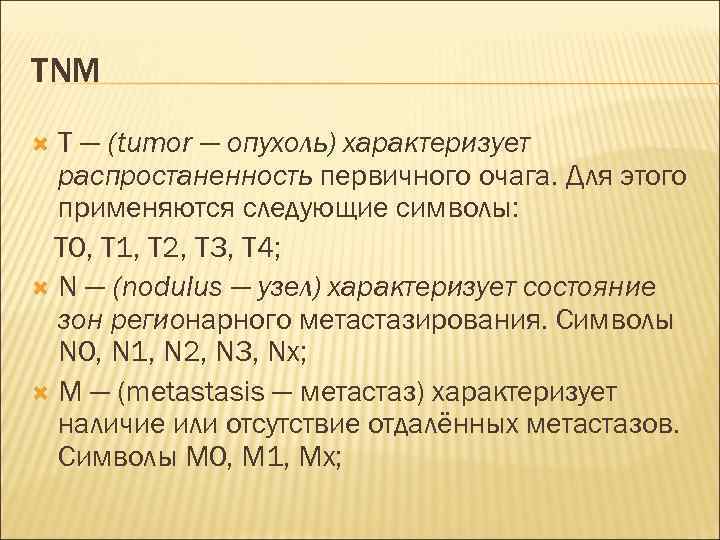 TNM  Т — (tumor — опухоль) характеризует  распростаненность первичного очага. Для этого