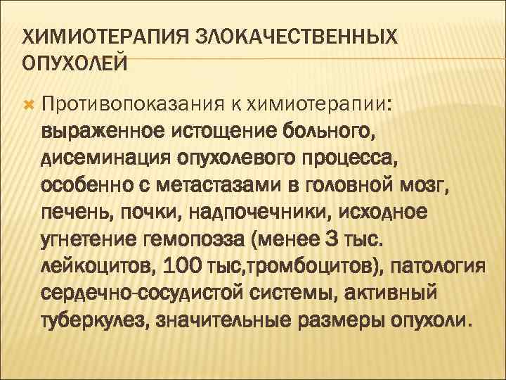 ХИМИОТЕРАПИЯ ЗЛОКАЧЕСТВЕННЫХ ОПУХОЛЕЙ  Противопоказания к химиотерапии:  выраженное истощение больного,  дисеминация опухолевого