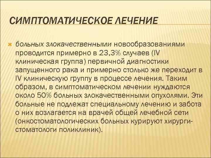 СИМПТОМАТИЧЕСКОЕ ЛЕЧЕНИЕ больных злокачественными новообразованиями проводится примерно в 23, 3% случаев (IV клиническая группа)