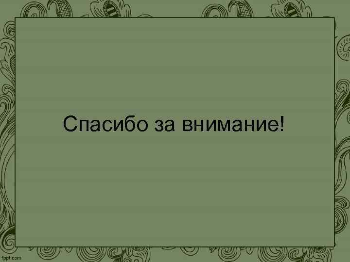Спасибо за внимание! Спасибо за внимание!