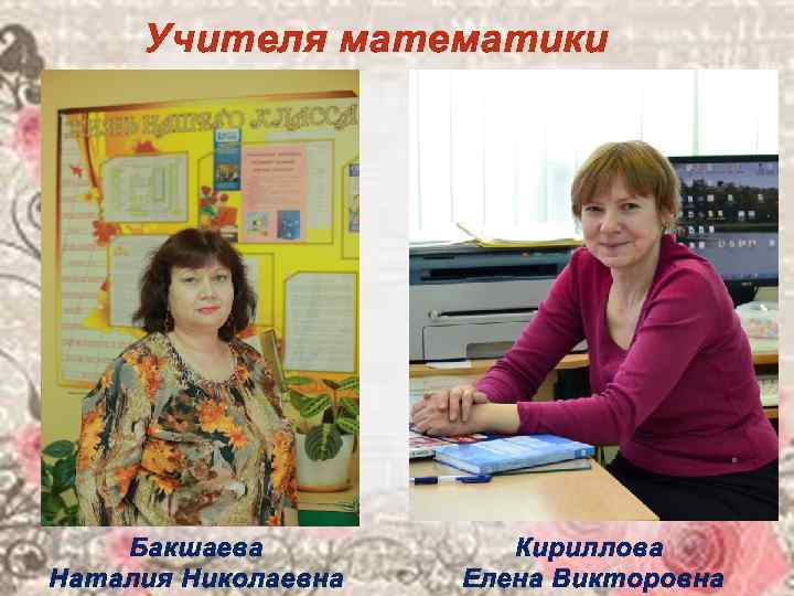  Учителя математики   Бакшаева  Кириллова Наталия Николаевна  Елена Викторовна 
