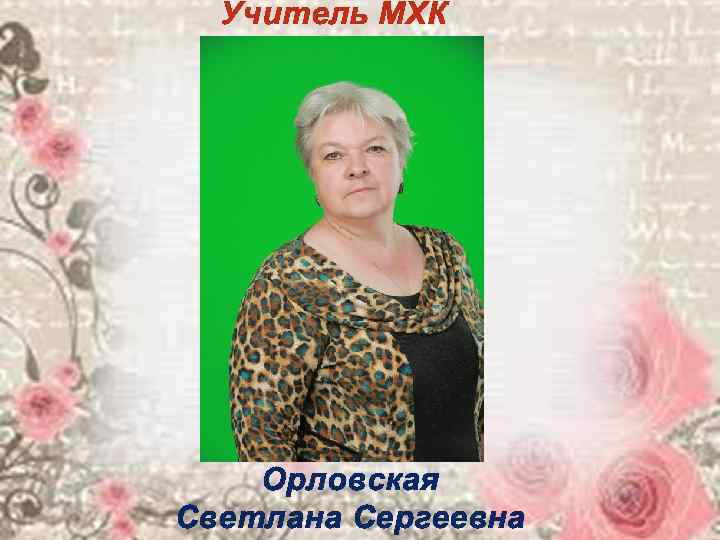  Учитель МХК   Орловская Светлана Сергеевна 