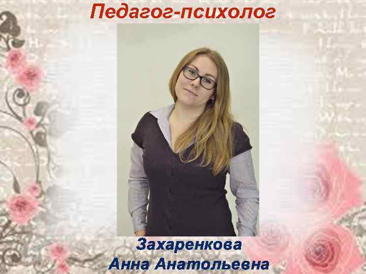 Педагог-психолог   Захаренкова Анна Анатольевна 