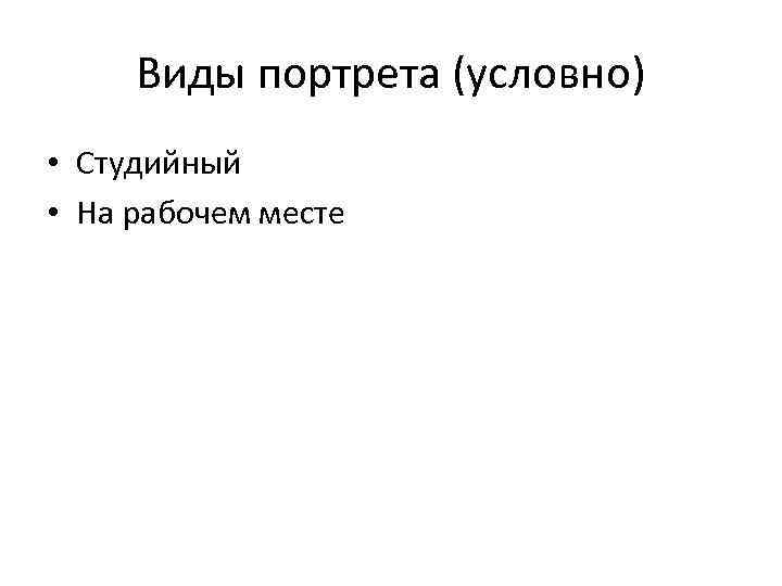  Виды портрета (условно) • Студийный • На рабочем месте 