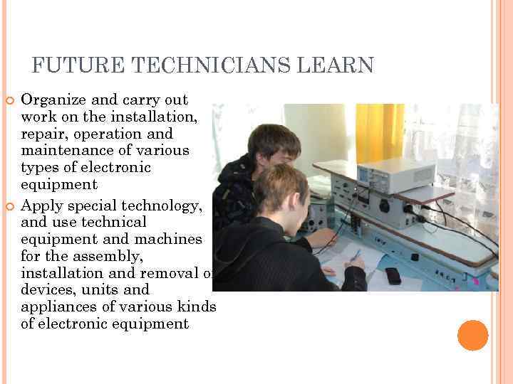  FUTURE TECHNICIANS LEARN Organize and carry out work on the installation, repair, operation