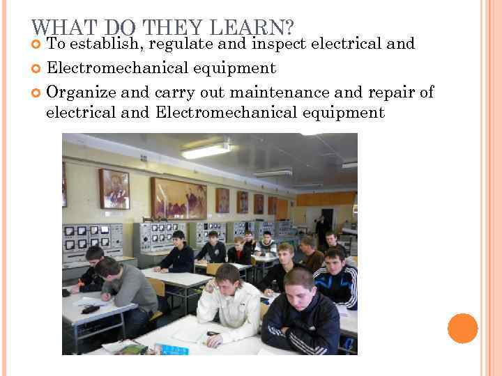WHAT DO THEY LEARN?  To establish, regulate and inspect electrical and  Electromechanical