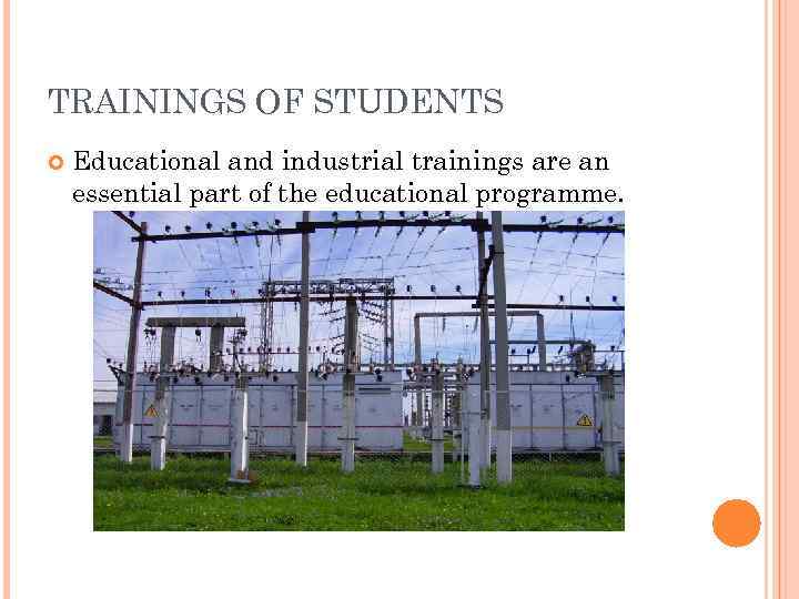TRAININGS OF STUDENTS Educational and industrial trainings are an essential part of the educational