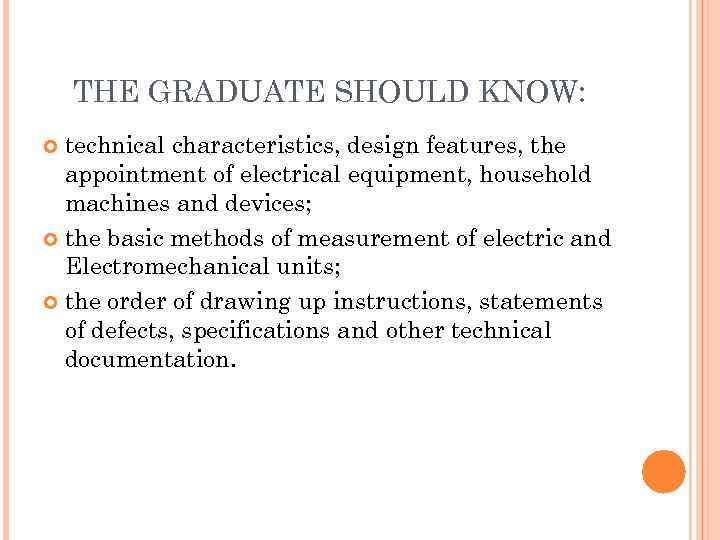   THE GRADUATE SHOULD KNOW:  technical characteristics, design features, the  appointment