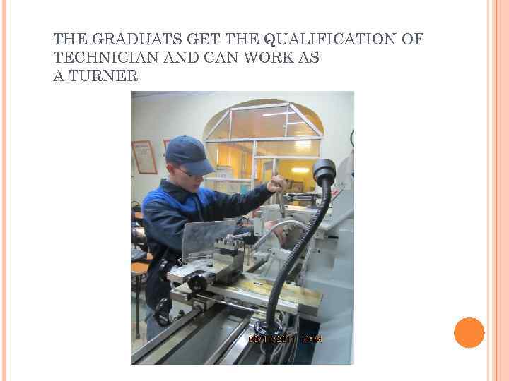 THE GRADUATS GET THE QUALIFICATION OF TECHNICIAN AND CAN WORK AS A TURNER 