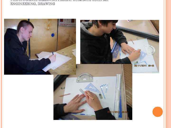 THE STUDENTS LEARN DIFFERENT SUBJECTS SUCH AS: ENGINEERING, DRAWING 