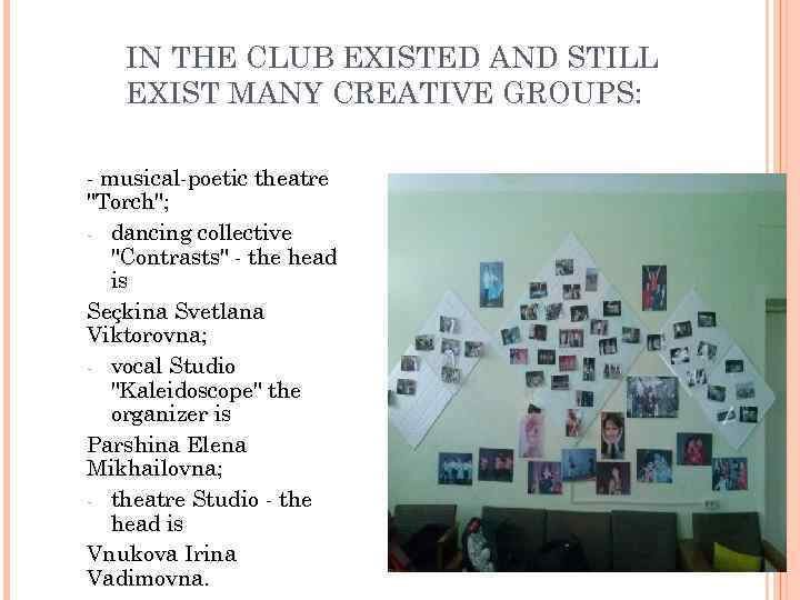   IN THE CLUB EXISTED AND STILL  EXIST MANY CREATIVE GROUPS: 