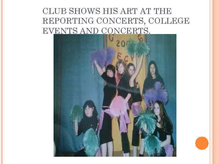 CLUB SHOWS HIS ART AT THE REPORTING CONCERTS, COLLEGE EVENTS AND CONCERTS. 