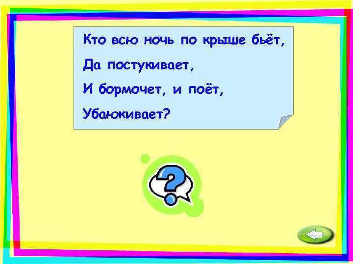 Кто всю ночь по крыше бьёт, Да постукивает, И бормочет, и поёт, Убаюкивает? 