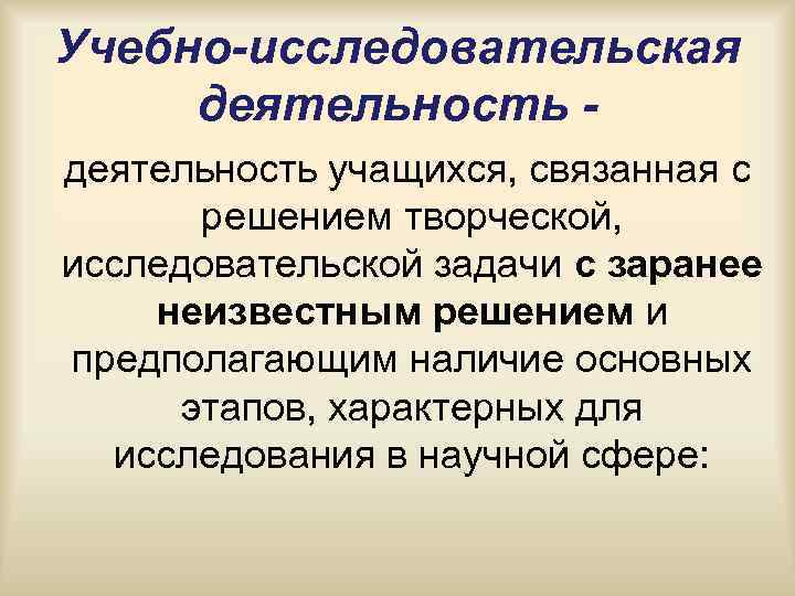 Учебно-исследовательская деятельность - деятельность учащихся, связанная с решением творческой, исследовательской Учебно-исследовательская деятельность - деятельность учащихся, связанная с решением творческой, исследовательской