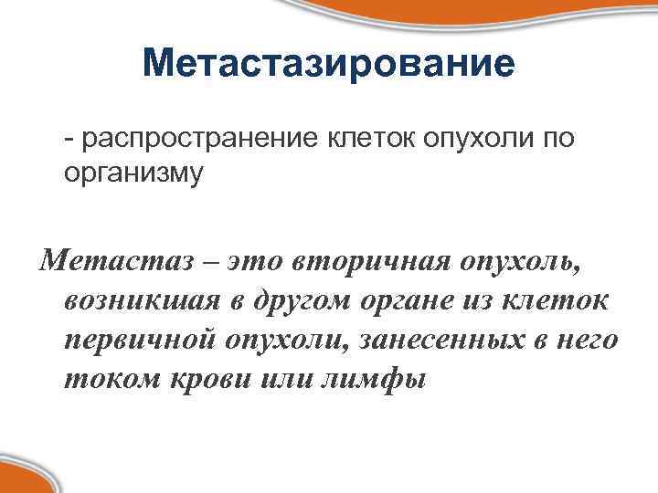  Метастазирование - распространение клеток опухоли по организму  Метастаз – это вторичная опухоль,