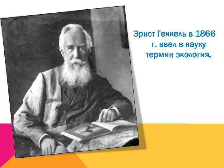 Эрнст Геккель в 1866 г. ввел в науку  термин экология. 